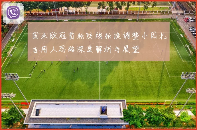 国米欧冠首轮防线轮换调整小因扎吉用人思路深度解析与展望
